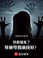 我都撞鬼了导演夸我演技好免费阅读